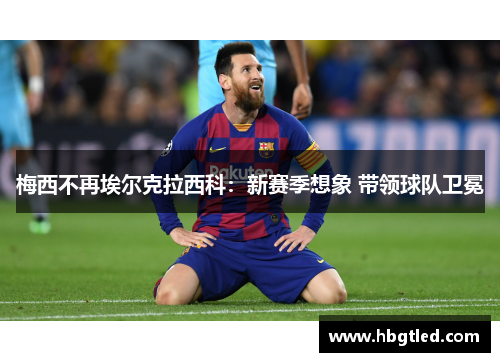梅西不再埃尔克拉西科：新赛季想象 带领球队卫冕