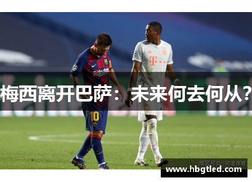 梅西离开巴萨：未来何去何从？